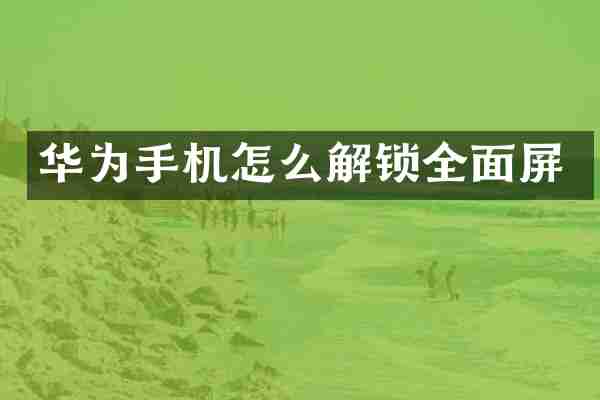 华为手机怎么解锁全面屏