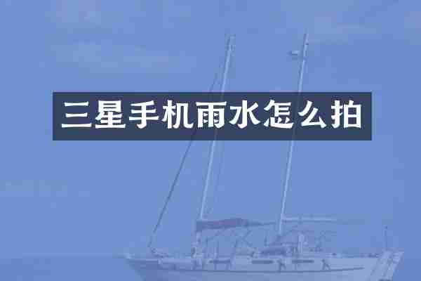 三星手机雨水怎么拍