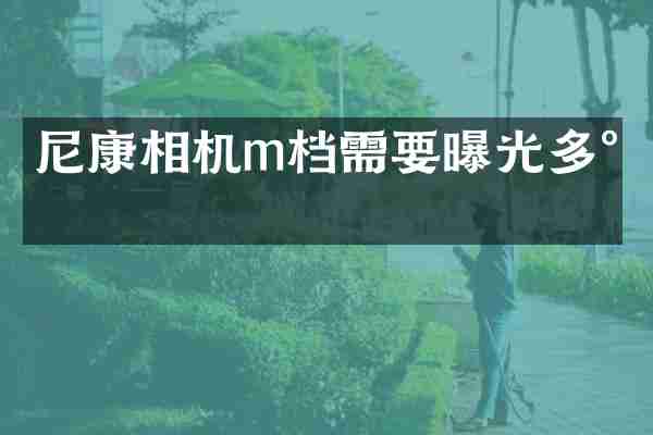 尼康相机m档需要曝光多少