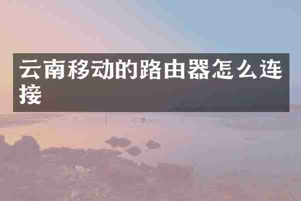 云南移动的路由器怎么连接