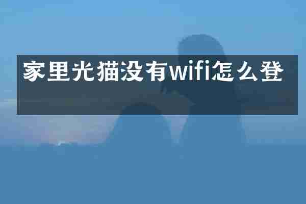 家里光猫没有wifi怎么登录