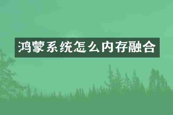 鸿蒙系统怎么内存融合