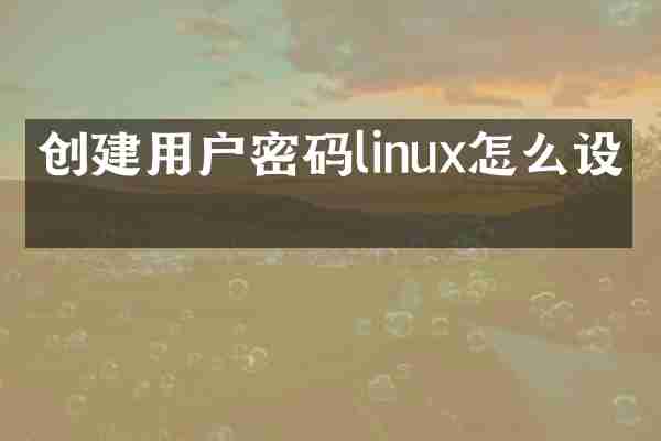 创建用户密码linux怎么设置