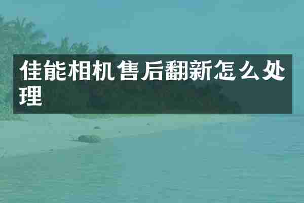 佳能相机售后翻新怎么处理
