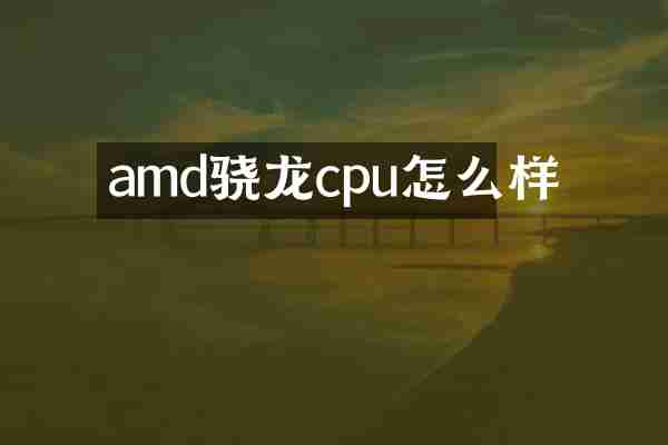 amd骁龙cpu怎么样