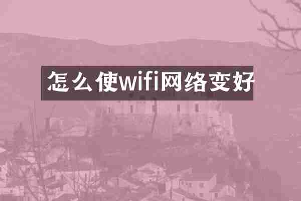 怎么使wifi网络变好