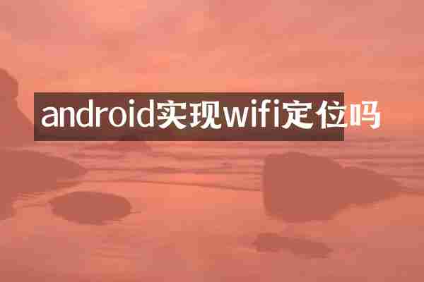 android实现wifi定位吗