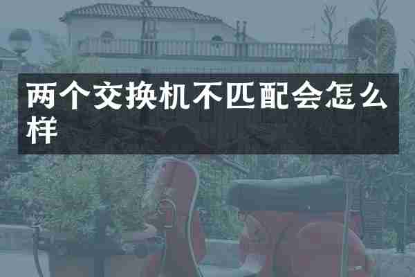 两个交换机不匹配会怎么样