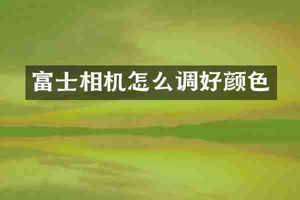 富士相机怎么调好颜色
