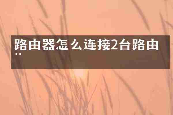 路由器怎么连接2台路由器
