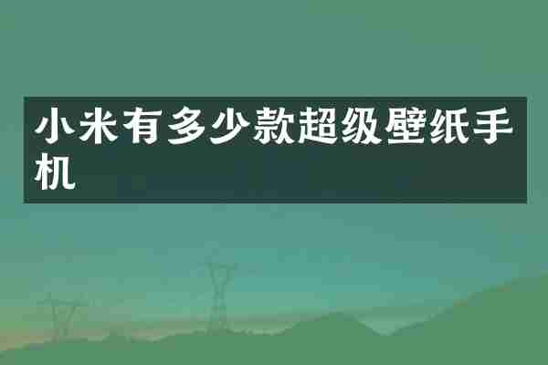 小米有多少款超级壁纸手机