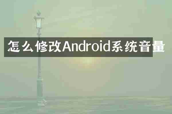 怎么修改Android系统音量