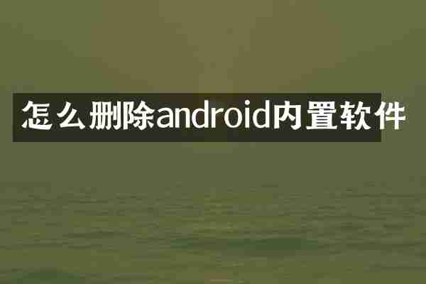 怎么删除android内置软件