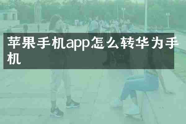 苹果手机app怎么转华为手机