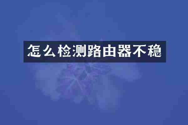 怎么检测路由器不稳