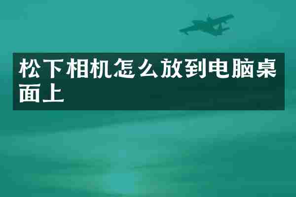 松下相机怎么放到电脑桌面上