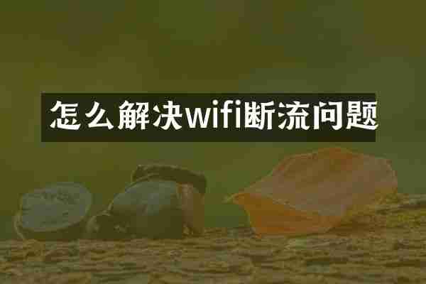 怎么解决wifi断流问题