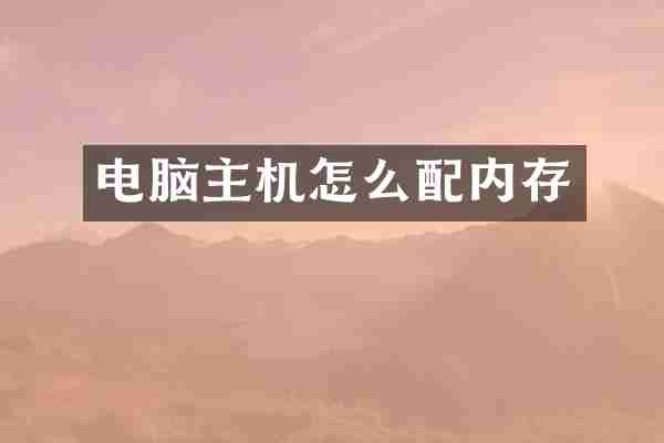 电脑主机怎么配内存