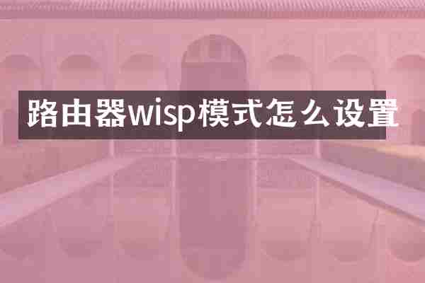 路由器wisp模式怎么设置