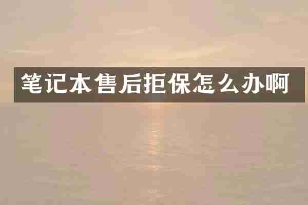 笔记本售后拒保怎么办啊