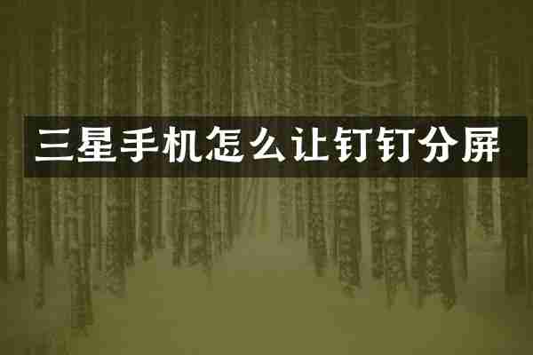 三星手机怎么让钉钉分屏