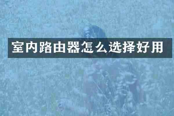 室内路由器怎么选择好用