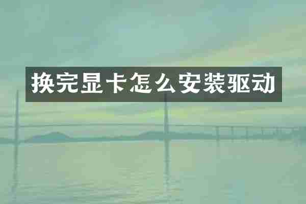 换完显卡怎么安装驱动