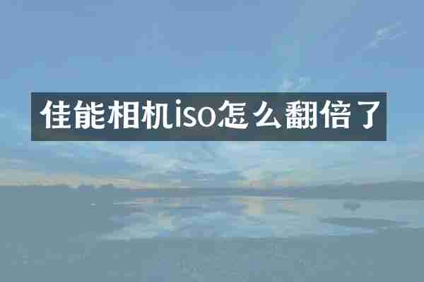 佳能相机iso怎么翻倍了