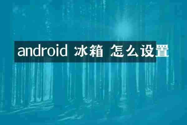 android 冰箱 怎么设置