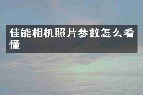 佳能相机照片参数怎么看懂