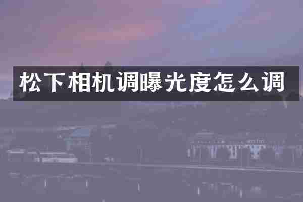 松下相机调曝光度怎么调
