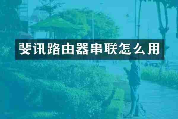 斐讯路由器串联怎么用