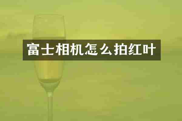 富士相机怎么拍红叶