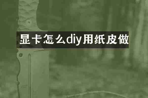 显卡怎么diy用纸皮做