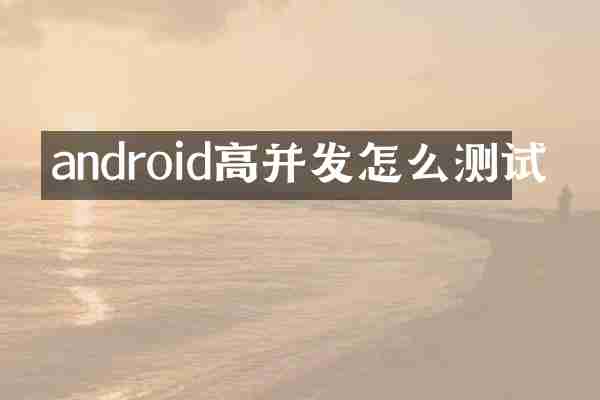 android高并发怎么测试