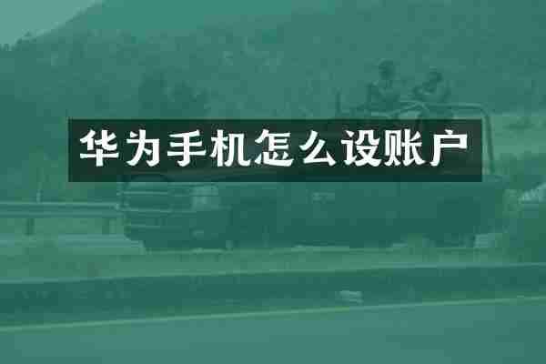 华为手机怎么设账户