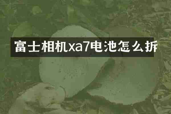 富士相机xa7电池怎么拆