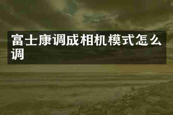 富士康调成相机模式怎么调