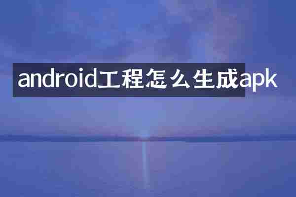 android工程怎么生成apk