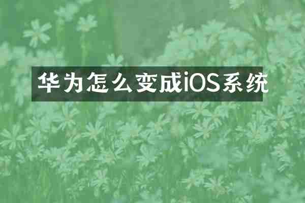华为怎么变成iOS系统