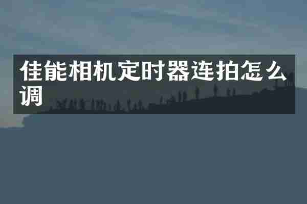 佳能相机定时器连拍怎么调