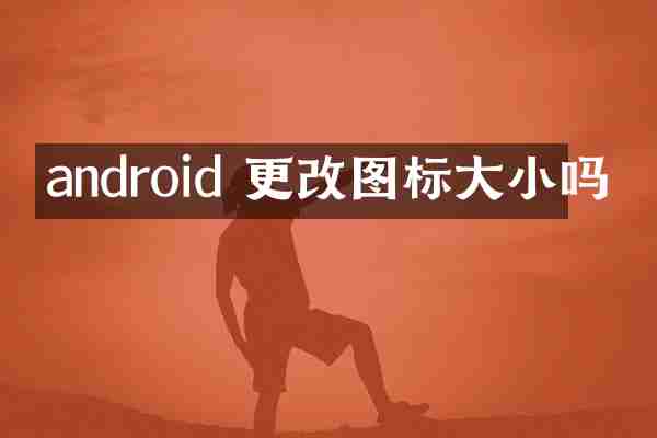android 更改图标大小吗