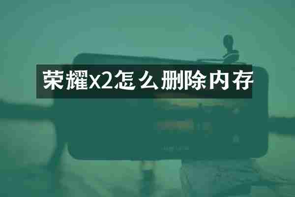 荣耀x2怎么删除内存