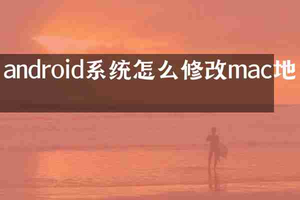android系统怎么修改mac地址