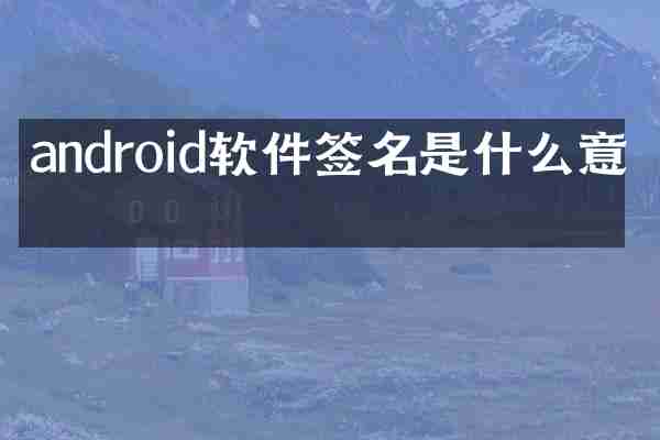 android软件签名是什么意思