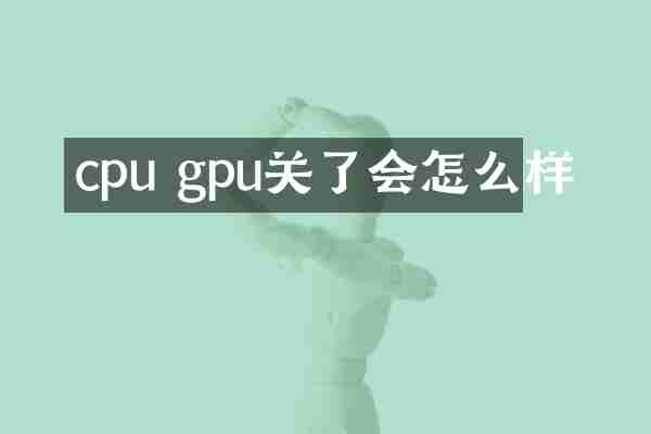 cpu gpu关了会怎么样