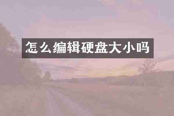 怎么编辑硬盘大小吗