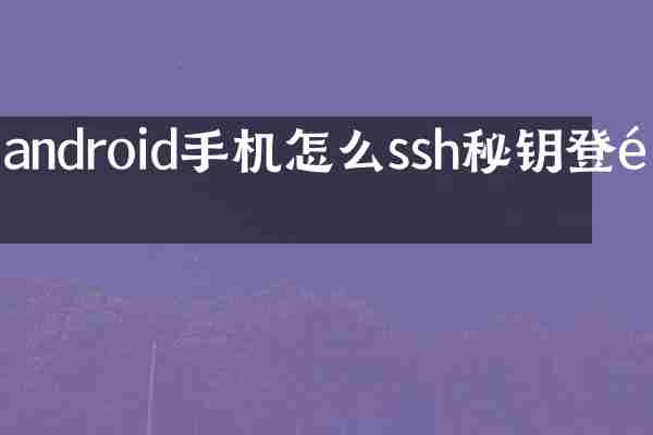android手机怎么ssh秘钥登陆