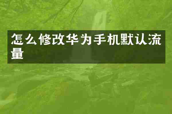 怎么修改华为手机默认流量