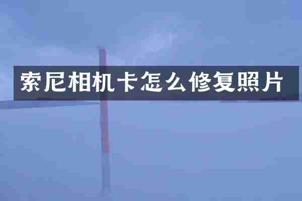 索尼相机卡怎么修复照片
